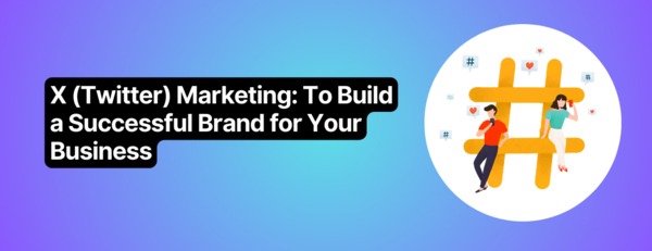 X-Twitter Marketing To Build a Successful Brand